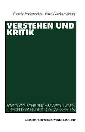 Verstehen und Kritik: Soziologische Suchbewegungen nach dem Ende der Gewissheiten. Festschrift für Rolf Eickelpasch de Claudia Rademacher