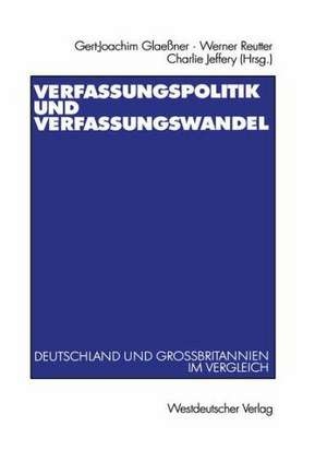 Verfassungspolitik und Verfassungswandel: Deutschland und Großbritannien im Vergleich de Gert-Joachim Glaeßner