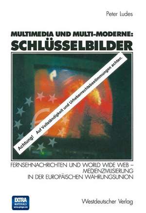 Multimedia und Multi-Moderne: Schlüsselbilder: Fernsehnachrichten und World Wide Web — Medienzivilisierung in der Europäischen Währungsunion de Peter Ludes