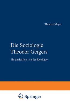 Die Soziologie Theodor Geigers: Emanzipation von der Ideologie de Thomas Meyer