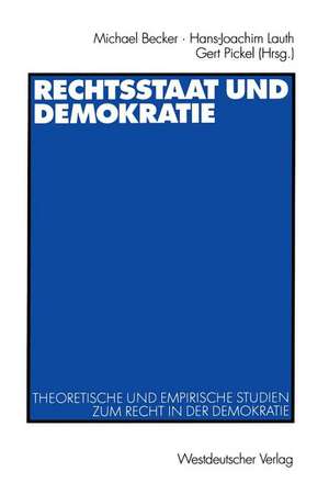 Rechtsstaat und Demokratie: Theoretische und empirische Studien zum Recht in der Demokratie de Michael Becker