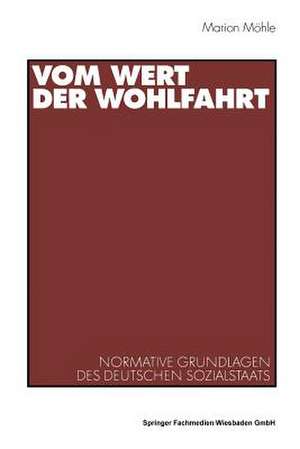 Vom Wert der Wohlfahrt: Normative Grundlagen des deutschen Sozialstaats de Marion Möhle