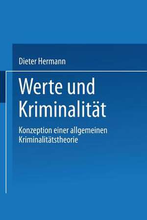 Werte und Kriminalität: Konzeption einer allgemeinen Kriminalitätstheorie de Dieter Hermann