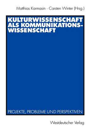 Kulturwissenschaft als Kommunikationswissenschaft: Projekte, Probleme und Perspektiven de Matthias Karmasin