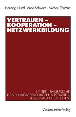 Vertrauen — Kooperation — Netzwerkbildung: Unternehmerische Handlungsressourcen in prekären regionalen Kontexten de Henning Nuissl