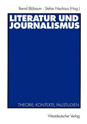 Literatur und Journalismus: Theorie, Kontexte, Fallstudien de Bernd Blöbaum