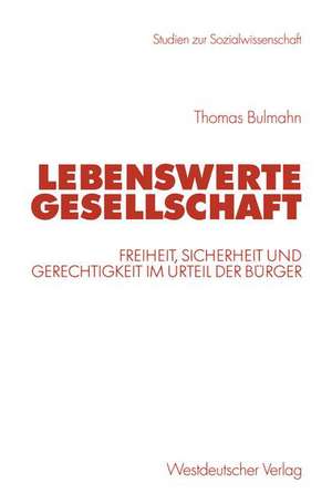 Lebenswerte Gesellschaft: Freiheit, Sicherheit und Gerechtigkeit im Urteil der Bürger de Thomas Bulmahn