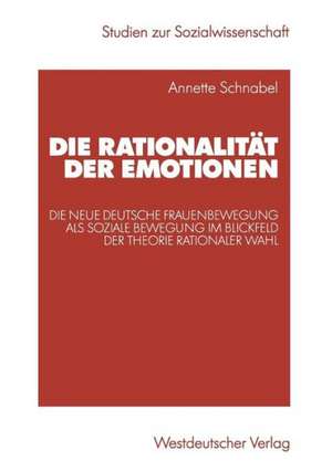 Die Rationalität der Emotionen: Die neue deutsche Frauenbewegung als soziale Bewegung im Blickfeld der Theorie rationaler Wahl de Annette Schnabel