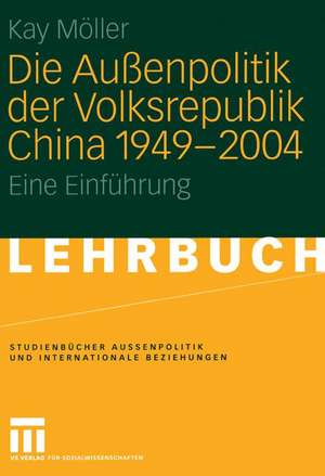 Die Außenpolitik der Volksrepublik China 1949 – 2004: Eine Einführung de Kay Möller