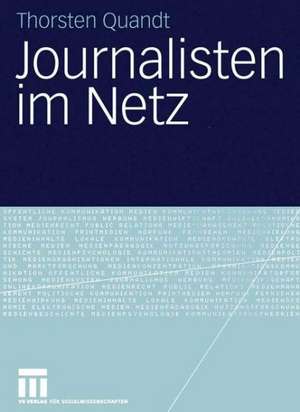 Journalisten im Netz: Eine Untersuchung journalistischen Handelns in Online-Redaktionen de Thorsten Quandt