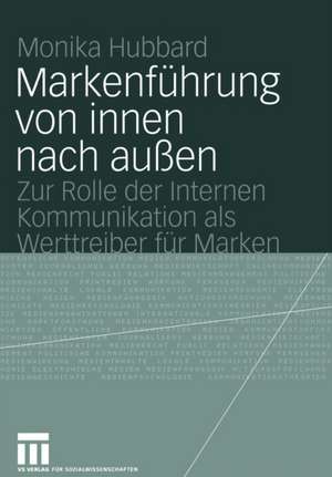 Markenführung von innen nach außen: Zur Rolle der Internen Kommunikation als Werttreiber für Marken de Monika Hubbard