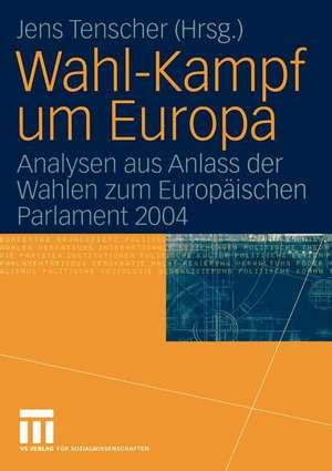 Wahl-Kampf um Europa: Analysen aus Anlass der Wahlen zum Europäischen Parlament 2004 de Jens Tenscher