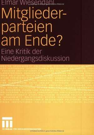 Mitgliederparteien am Ende?: Eine Kritik der Niedergangsdiskussion de Elmar Wiesendahl