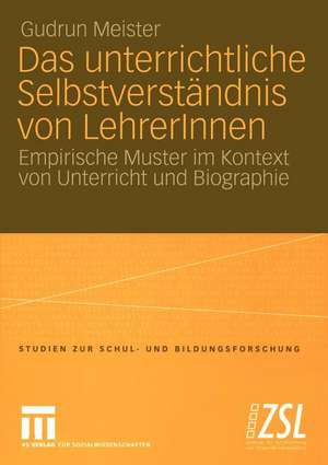 Das unterrichtliche Selbstverständnis von LehrerInnen: Empirische Muster im Kontext von Unterricht und Biographie de Gudrun Meister