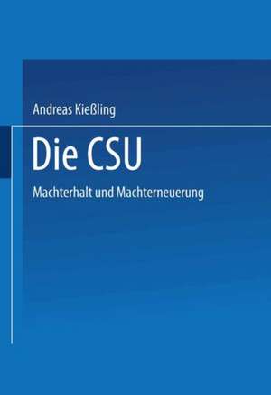 Die CSU: Machterhalt und Machterneuerung de Andreas Kießling