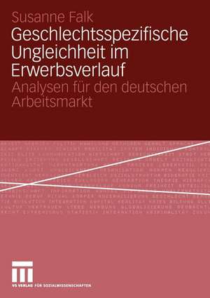 Geschlechtsspezifische Ungleichheit im Erwerbsverlauf: Analysen für den deutschen Arbeitsmarkt de Susanne Falk