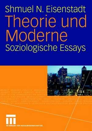 Theorie und Moderne: Soziologische Essays de Shmuel N. Eisenstadt