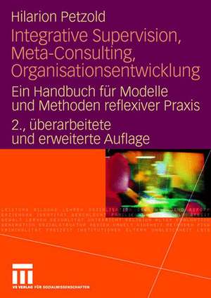 Integrative Supervision, Meta-Consulting, Organisationsentwicklung: Ein Handbuch für Modelle und Methoden reflexiver Praxis de Hilarion Petzold