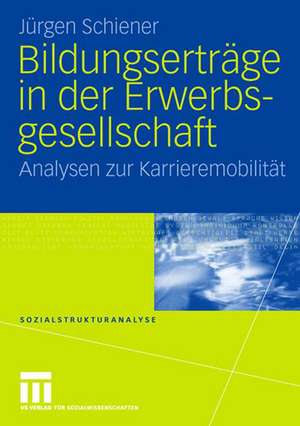 Bildungserträge in der Erwerbsgesellschaft: Analysen zur Karrieremobilität de Jürgen Schiener