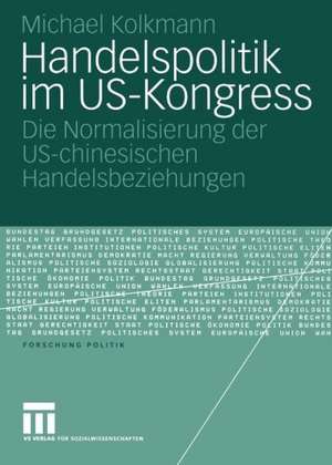 Handelspolitik im US-Kongress: Die Normalisierung der US-chinesischen Handelsbeziehungen de Michael Kolkmann