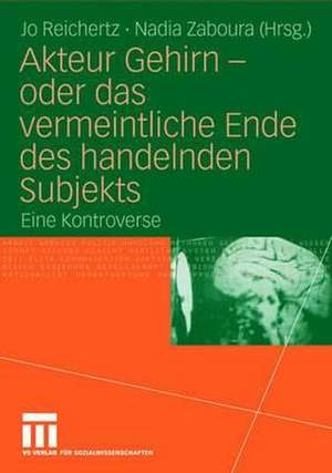 Akteur Gehirn - oder das vermeintliche Ende des handelnden Subjekts: Eine Kontroverse de Jo Reichertz