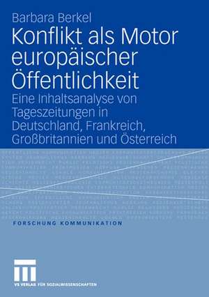 Konflikt als Motor europäischer Öffentlichkeit: Eine Inhaltsanalyse von Tageszeitungen in Deutschland, Frankreich, Großbritannien und Österreich de Barbara Berkel