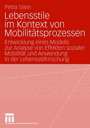 Lebensstile im Kontext von Mobilitätsprozessen: Entwicklung eines Modells zur Analyse von Effekten sozialer Mobilität und Anwendung in der Lebensstilforschung de Petra Stein