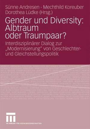 Gender und Diversity: Albtraum oder Traumpaar?: Interdisziplinärer Dialog zur „Modernisierung“ von Geschlechter- und Gleichstellungspolitik de Sünne Andresen