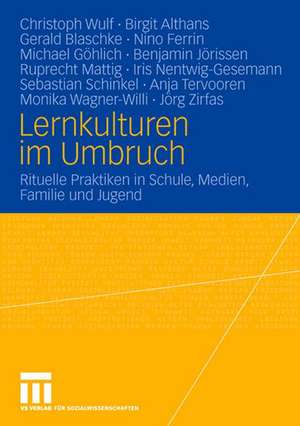 Lernkulturen im Umbruch: Rituelle Praktiken in Schule, Medien, Familie und Jugend de Christoph Wulf