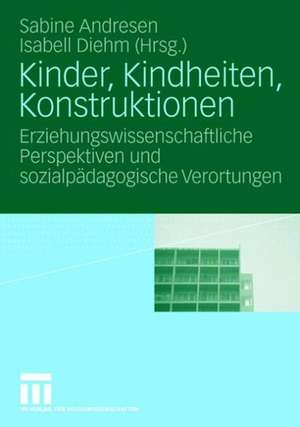 Kinder, Kindheiten, Konstruktionen: Erziehungswissenschaftliche Perspektiven und sozialpädagogische Verortungen de Sabine Andresen