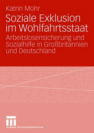 Soziale Exklusion im Wohlfahrtsstaat: Arbeitslosensicherung und Sozialhilfe in Großbritannien und Deutschland de Katrin Mohr