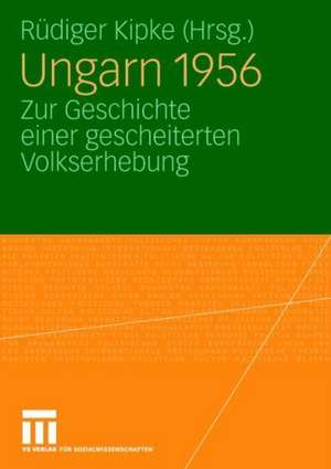 Ungarn 1956: Zur Geschichte einer gescheiterten Volkserhebung de Rüdiger Kipke