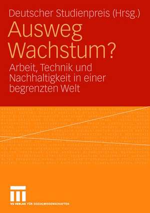 Ausweg Wachstum?: Arbeit, Technik und Nachhaltigkeit in einer begrenzten Welt de Deutscher Studienpreis