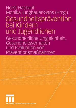 Gesundheitsprävention bei Kindern und Jugendlichen: Gesundheitliche Ungleichheit, Gesundheitsverhalten und Evaluation von Präventionsmaßnahmen de Horst Hackauf