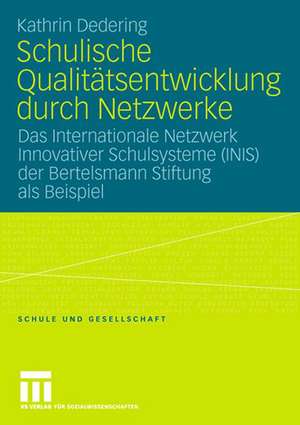 Schulische Qualitätsentwicklung durch Netzwerke: Das Internationale Netzwerk Innovativer Schulsysteme (INIS) der Bertelsmann Stiftung als Beispiel de Kathrin Dedering