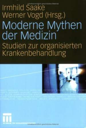 Moderne Mythen der Medizin: Studien zur organisierten Krankenbehandlung de Irmhild Saake