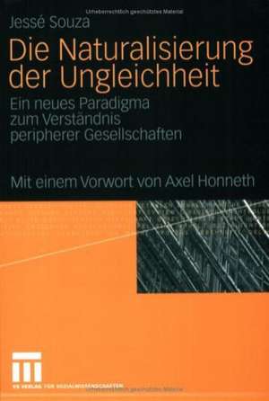 Die Naturalisierung der Ungleichheit: Ein neues Paradigma zum Verständnis peripherer Gesellschaften de Jessé Souza