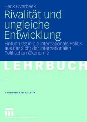 Rivalität und ungleiche Entwicklung: Einführung in die internationale Politik aus der Sicht der Internationalen Politischen Ökonomie de Henk Overbeek