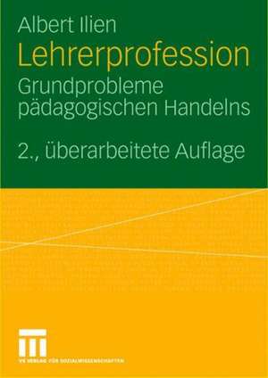 Lehrerprofession: Grundprobleme pädagogischen Handelns de Albert Ilien