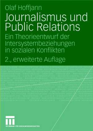 Journalismus und Public Relations: Ein Theorieentwurf der Intersystembeziehungen in sozialen Konflikten de Olaf Hoffjann