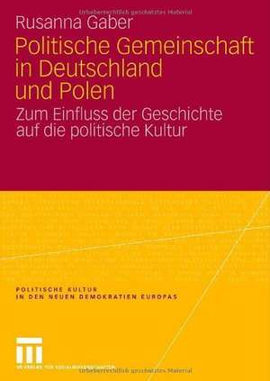 Politische Gemeinschaft in Deutschland und Polen: Zum Einfluss der Geschichte auf die politische Kultur de Rusanna Gaber