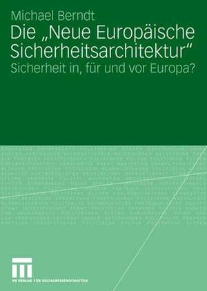 Die "Neue Europäische Sicherheitsarchitektur": Sicherheit in, für und vor Europa? de Michael Berndt