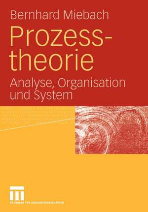 Prozesstheorie: Analyse, Organisation und System de Bernhard Miebach