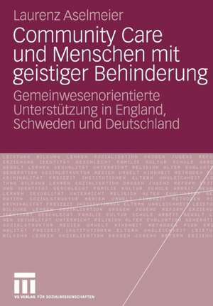 Community Care und Menschen mit geistiger Behinderung: Gemeinwesenorientierte Unterstützung in England, Schweden und Deutschland de Laurenz Aselmeier