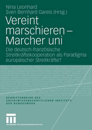 Vereint marschieren - Marcher uni: Die deutsch-französische Streitkräftekooperation als Paradigma europäischer Streitkräfte? de Nina Leonhard