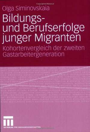 Bildungs- und Berufserfolge junger Migranten: Kohortenvergleich der zweiten Gastarbeitergeneration de Olga Siminovskaia