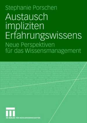 Austausch impliziten Erfahrungswissens: Neue Perspektiven für das Wissensmanagement de Stephanie Porschen