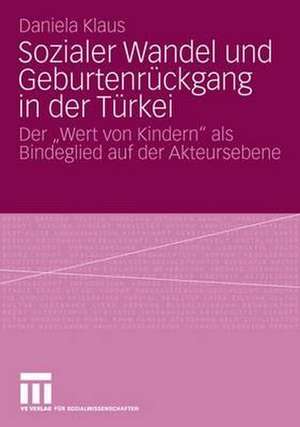 Sozialer Wandel und Geburtenrückgang in der Türkei: Der "Wert von Kindern" als Bindeglied auf der Akteursebene de Daniela Klaus