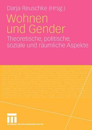 Wohnen und Gender: Theoretische, politische, soziale und räumliche Aspekte de Darja Reuschke