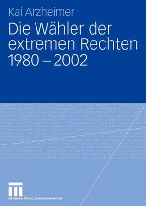 Die Wähler der extremen Rechten 1980 - 2002 de Kai Arzheimer